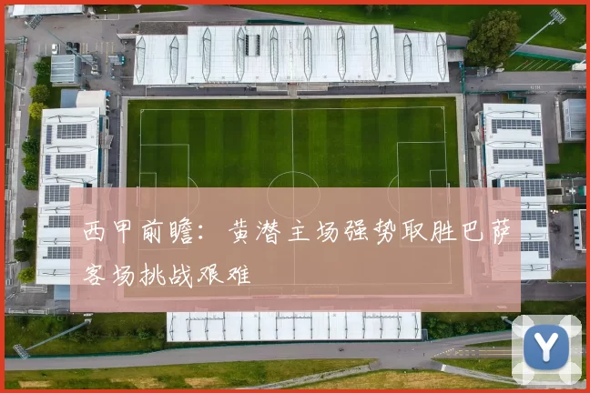 西甲前瞻：黄潜主场强势取胜巴萨客场挑战艰难